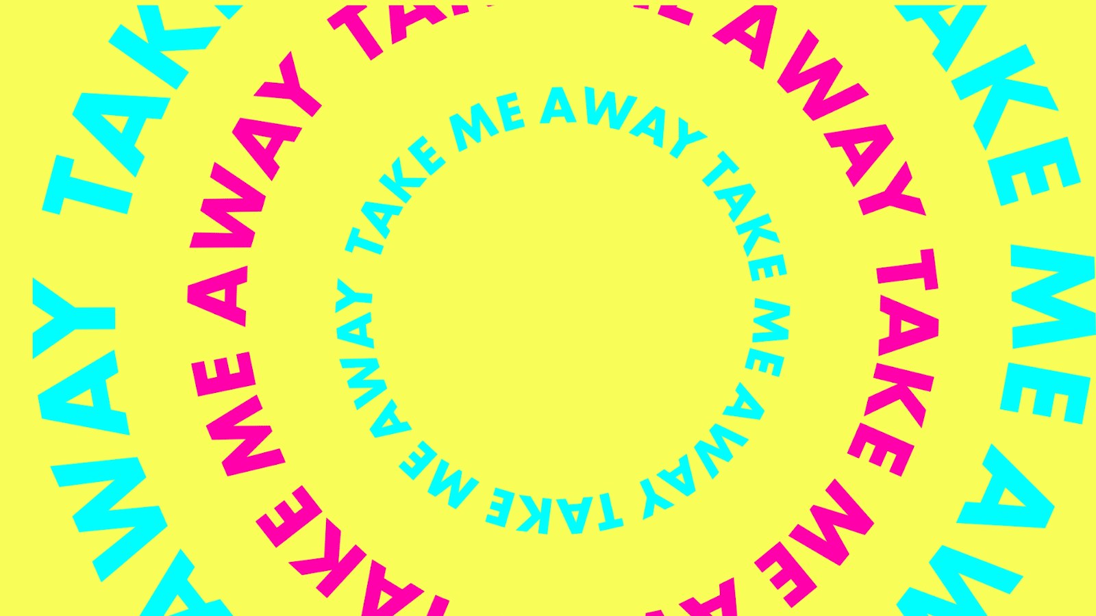 Take me away, set in rings of pink and cyan type on yellow